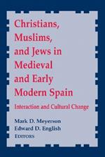 Christians, Muslims, and Jews in Medieval and Early Modern Spain: Interactionand Cultural Change