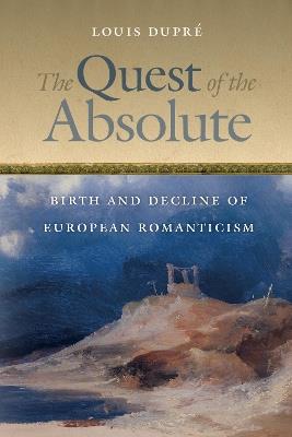 The Quest of the Absolute: Birth and Decline of European Romanticism - Louis Dupre - cover