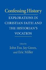 Confessing History: Explorations in Christian Faith and the Historian's Vocation