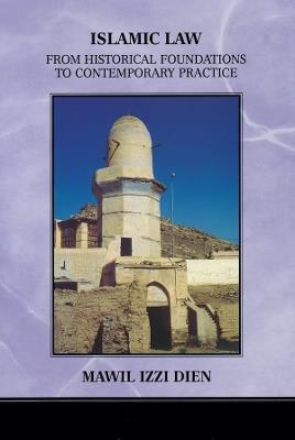 Islamic Law: From Historical Foundations to Contemporary Practice - Mawil Izzi Dien - cover