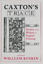 Caxton's Trace: Studies in the History of English Printing