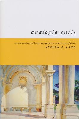 Analogia Entis: On the Analogy of Being, Metaphysics, and the Act of Faith - Steven Long - cover