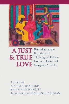 Just and True Love: Feminism at the Frontiers of Theological Ethics: Essays in Honor of Margaret Farley - cover