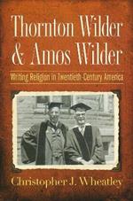 Thornton Wilder and Amos Wilder: Writing Religion in Twentieth-Century America