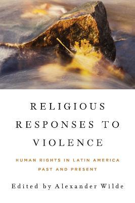 Religious Responses to Violence: Human Rights in Latin America Past and Present - cover
