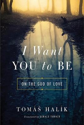 I Want You to Be: On the God of Love - Tomáš Halík - cover