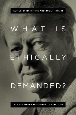 What Is Ethically Demanded?: K. E. Løgstrup's Philosophy of Moral Life - cover