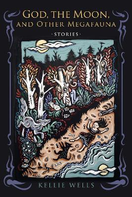 God, the Moon, and Other Megafauna - Kellie Wells - cover