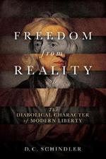 Freedom from Reality: The Diabolical Character of Modern Liberty
