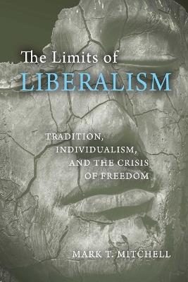 The Limits of Liberalism: Tradition, Individualism, and the Crisis of Freedom - Mark T. Mitchell - cover