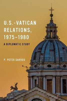 U.S.-Vatican Relations, 1975–1980: A Diplomatic Study - P. Peter Sarros - cover