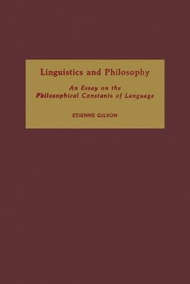 Linguistics and Philosophy: An Essay on the Philosophical Constants of Language - Etienne Gilson - cover