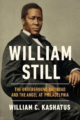 William Still: The Underground Railroad and the Angel at Philadelphia - William C. Kashatus - cover