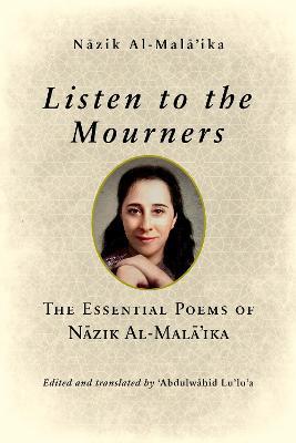 Listen to the Mourners: The Essential Poems of Nazik Al-Mala'ika - Nazik Al-Mala'ika - cover