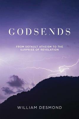 Godsends: From Default Atheism to the Surprise of Revelation - William Desmond - cover