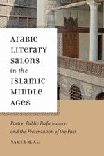 Arabic Literary Salons in the Islamic Middle Ages: Poetry, Public Performance, and the Presentation of the Past