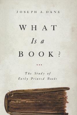 What Is a Book?: The Study of Early Printed Books - Joseph A. Dane - cover