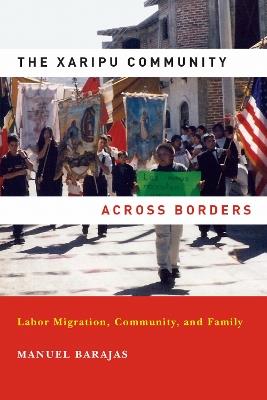 The Xaripu Community across Borders: Labor Migration, Community, and Family - Manuel Barajas - cover