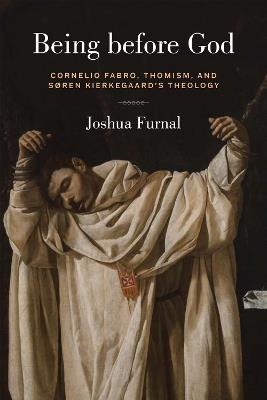 Being Before God: Cornelio Fabro, Thomism, and Søren Kierkegaard's Theology - Joshua Furnal - cover