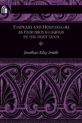 Templars and Hospitallers as Professed Religious in the Holy Land - Jonathan Riley-Smith - cover