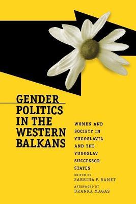Gender Politics in the Western Balkans: Women and Society in Yugoslavia and the Yugoslav Successor States - cover