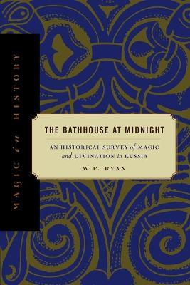 The Bathhouse at Midnight: An Historical Survey of Magic and Divination in Russia - W. F. Ryan - cover