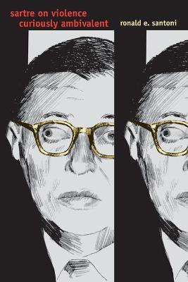 Sartre on Violence: Curiously Ambivalent - Ronald E. Santoni - cover