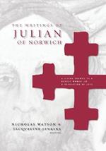 The Writings of Julian of Norwich: A Vision Showed to a Devout Woman and A Revelation of Love