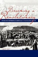 Becoming a Revolutionary: The Deputies of the French National Assembly and the Emergence of a Revolutionary Culture (1789–1790)