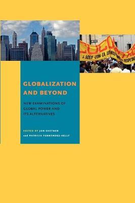 Globalization and Beyond: New Examinations of Global Power and Its Alternatives - cover