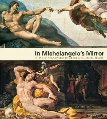 In Michelangelo's Mirror: Perino del Vaga, Daniele da Volterra, Pellegrino Tibaldi - Morten Steen Hansen - cover