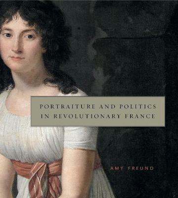 Portraiture and Politics in Revolutionary France - Amy Freund - cover