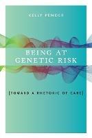 Being at Genetic Risk: Toward a Rhetoric of Care - Kelly Pender - cover