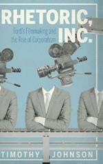 Rhetoric, Inc.: Ford’s Filmmaking and the Rise of Corporatism