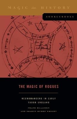 The Magic of Rogues: Necromancers in Early Tudor England - Frank Klaassen,Sharon Hubbs Wright - cover