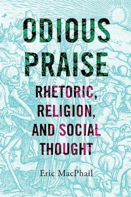 Odious Praise: Rhetoric, Religion, and Social Thought - Eric MacPhail - cover