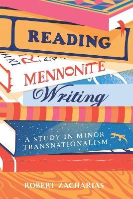 Reading Mennonite Writing: A Study in Minor Transnationalism - Robert Zacharias - cover