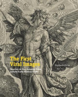 The First Viral Images: Maerten de Vos, Antwerp Print, and the Early Modern Globe - Stephanie Porras - cover