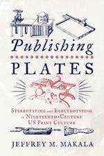 Publishing Plates: Stereotyping and Electrotyping in Nineteenth-Century US Print Culture