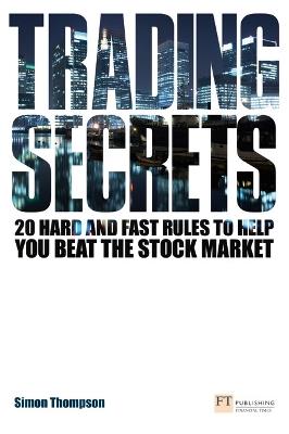 Trading Secrets: 20 hard and fast rules to help you beat the stock market - Simon Thompson - cover