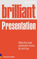 Brilliant Presentation Revised 2nd edition: what the best presenters know, do and say