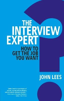 Interview Expert, The: How to get the job you want - John Lees - cover