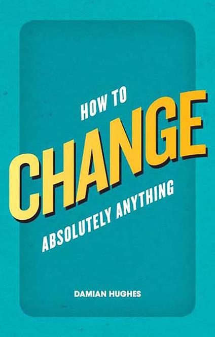 How to Change Absolutely Anything