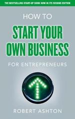 How to Start Your Own Business for Entrepreneurs: How to Start Your Own Business for Entrepreneurs