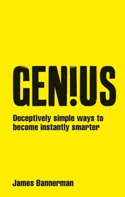 Genius!: Deceptively simple ways to become instantly smarter - James Bannerman - cover
