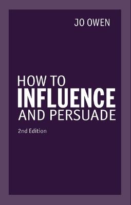 How to Influence and Persuade - Jo Owen - cover