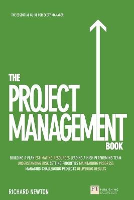 Project Management Book, The: How to Manage Your Projects To Deliver Outstanding Results - Richard Newton - cover