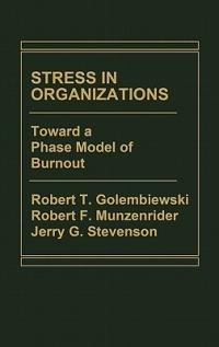 Stress in Organizations: Toward A Phase Model of Burnout - Robert T. Golembiewski,Jerry Stevenson - cover
