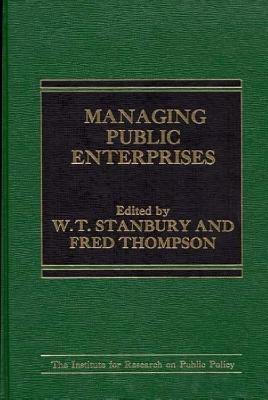 Managing Public Enterprises - W.T. Stanbury,Fred Thompson - cover
