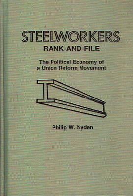 Steelworkers Rank-and-File: The Political Economy of a Union Reform Movement - Philip Nyden - cover